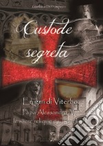 Custode segreta. Enigmi di Viterbo. Papa Alessandro IV, le sacre reliquie e i Templari libro