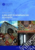 Il Palazzo di Bonifacio VIII ad Anagni. Guida storica e artistica libro