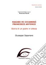 Magari mi chiamerò Francesco Antonio. Storia di un padre in attesa. Ediz. in braille