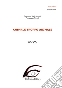 Animale troppo animale. Ediz. in braille
