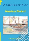 La cucina in barca a vela libro di Diodati Massimo