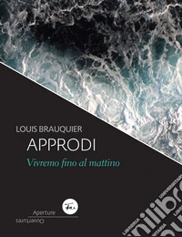 Approdi. Vivremo fino al mattino. Ediz. italiana e francese libro
