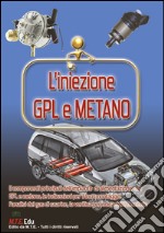 L'iniezione GPL e metano. I componenti principali dell'impianto di alimentazione con GPL e metano, le indicazioni per il loro montaggio... libro