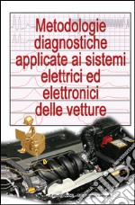 Metodologie diagnostiche applicate ai sistemi elettrici ed elettronici delle vetture libro