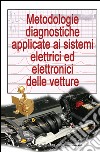 Metodologie diagnostiche applicate ai sistemi elettrici ed elettronici delle vetture libro