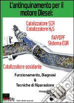 L'antinquinamento per il motore Diesel: catalizzatore SCR, catalizzatore H2S. FAP/DPF sistema EGR catalizzatore ossidante. Funzionamento, diagnosi & tecniche di riparazione  libro