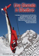 Una giornata in elicottero. Il principio di funzionamento dell'elicottero, le problematiche del lavoro aereo in elicottero e le necessarie «abilità» per effettuarlo, il ruolo fondamentale della manutenzione per la sicurezza, come diventare pilota e  libro