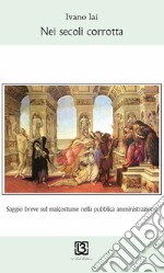 Nei secoli corrotta. Saggio breve sul malcostume nella pubblica amministrazione