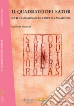 Il quadrato del sator. Ma il cambiar natura è impresa assai dura libro