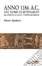 Anno 1186 a.C. Nel nome di Sethnakht. Dall'Egitto a Canaan. L'epopea di Israele libro