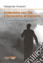 Andavamo con Dio e tornavamo al tramonto. Scorribande nel Mondo piccolo di Giovannino Guareschi libro