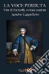 La voce perduta. Vita di Farinelli, evirato cantore libro di Cappelletto Sandro