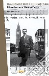 Il mio mistero è chiuso in me. Life e works of Giacomo Puccini. Ediz. integrale libro