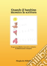 Quando il bambino incontra la scrittura. Un percorso didattico innovativo e inclusivo di alfabetizzazione emergente. Nuova ediz. libro