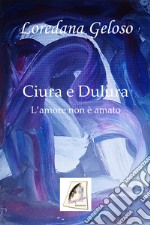 Ciura e Dulura. L'amore non è amato. Nuova ediz.