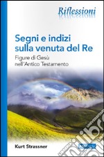 Segni e indizi sulla venuta del Re. Figure di Gesù nell'Antico Testamento libro