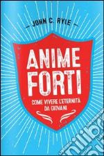 Anime forti. Vivere l'eternità da giovani