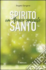 Spirito Santo. Un amico speciale libro