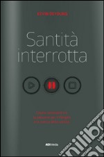 Santità interrotta. Unire passione e santificazione libro