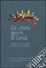 Gli ultimi giorni di Gesù. La settimana più importante della storia