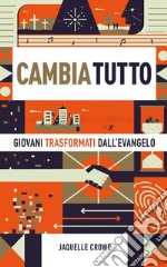 Cambia tutto. Giovani trasformati dall'Evangelo libro