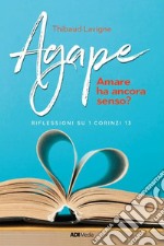 Agape. Amare ha ancora senso? Riflessioni su I Corinzi 13 libro