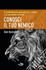 Conosci il tuo nemico. Il combattimento spirituale del credente e la sua vittoria in Cristo