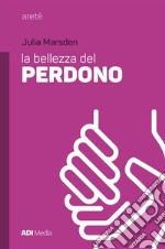 La bellezza del perdono libro