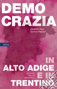 Democrazia in Alto Adige e in Trentino. Problemi, sviluppi, prospettive libro