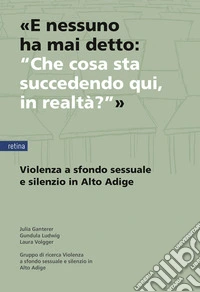 «E nessuno ha mai detto: "Che cosa sta succedendo qui, in realtà?"». Violenza a sfondo sessuale e silenzio in Alto Adige libro