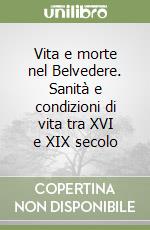 Vita e morte nel Belvedere. Sanità e condizioni di vita tra XVI e XIX secolo libro