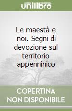 Le maestà e noi. Segni di devozione sul territorio appenninico libro