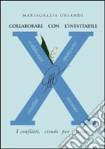 Collaborare con l'inevitabile. I conflitti, strade per crescere libro