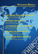 La finanza per la società. Dal dominio al servizio. Cenni sulla necessità di una trasformazione. Ediz. italiana, tedesca, inglese, spagnola e francese libro