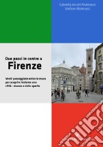 Due passi in centro a Firenze. Venti passeggiate entro le mura per scoprire insieme una città-museo a cielo aperto