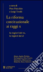 La riforma costituzionale ai raggi x. Le ragioni del no, le ragioni del sì libro