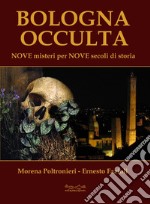 Bologna occulta. Nove misteri per nove secoli di storia