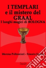 I templari e il mistero del Graal. I luoghi magici di Bologna libro