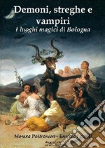 Demoni, streghe e vampiri. I luoghi magici di Bologna libro