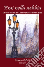 Emi nella nebbia. La vera storia del dottor Jekyll e di Mr Hyde libro