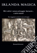 Irlanda magica. Miti celtici, natura selvaggia, fantasmi... e altri misteri libro