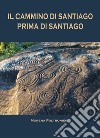 Il Cammino di Santiago prima di Santiago libro di Poltronieri Morena