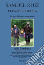 Samuel Ruiz. L'uomo e il profeta. Ricordi, riflessioni, testimonianze