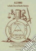 Alchimia. Le dodici chiavi della filosofia. Arricchito di 12 immagini alchemiche. Epigrammi di Daniel Stolcius. Testo latino a fronte libro