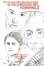 Etty Hillesum, Edith Stein, Simone Weil. Il filo rosso del femminile. Tra astri e grafie libro