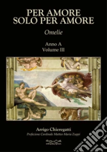Per amore solo per amore. Omelie. Anno A. Vol. 3