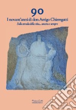 90. I novant'anni di don Arrigo Chieregatti. Sulla strada della vita... ancora e sempre libro