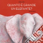 Quanto è grande un elefante? Ediz. a colori libro