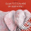 Quanto è grande un elefante? Ediz. a colori libro di Bossù Rossana