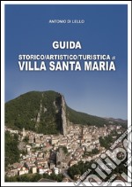 Guida storico, artistico, turistica di Villa Santa Maria libro